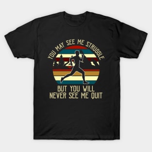 You May See Me Struggle But You Will Never See Me Quit Tshirt T-Shirt